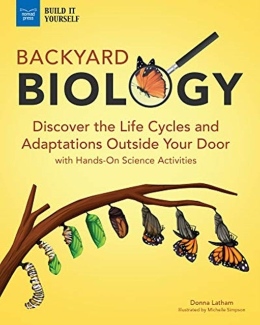 Backyard Biology: Discover the Life Cycles and