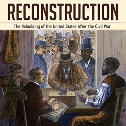 Reconstruction: The Rebuilding of the United States After the Civil War