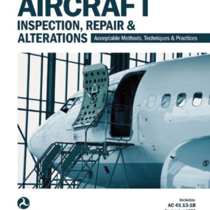 Aircraft Inspection, Repair & Alterations: Acceptable Methods, Techniques & Practices (FAA AC 43.13-1B and 43.13-2B)