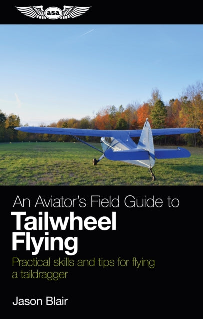 An Aviator's Field Guide to Tailwheel Flying: