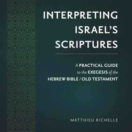 Interpreting Israel's Scriptures: A Practical Guide to the Exegesis of the Hebrew Bible / Old Testament