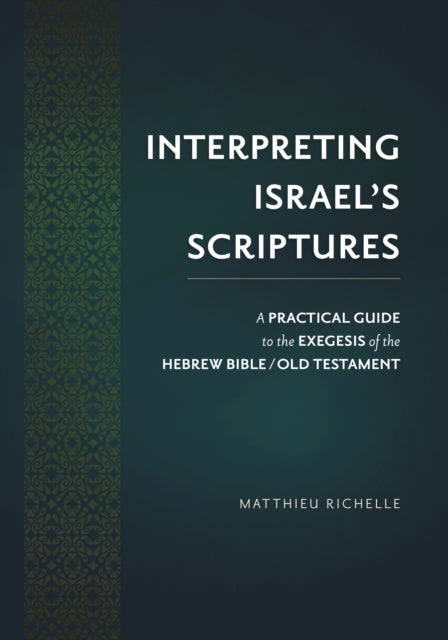 Interpreting Israel's Scriptures: A Practical Guide to the Exegesis of the Hebrew Bible / Old Testament