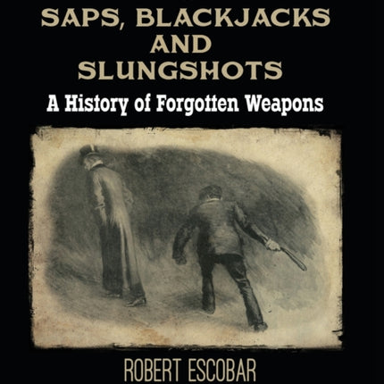 Saps, Blackjacks and Slungshots: A History of Forgotten Weapons