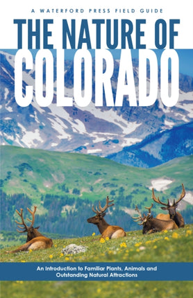 The Nature of Colorado: An Introduction to Familiar Plants, Animals and Outstanding Natural Attractions