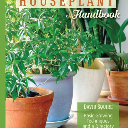 The Houseplant Handbook: Basic Growing Techniques and a Directory of 300 Everyday Houseplants