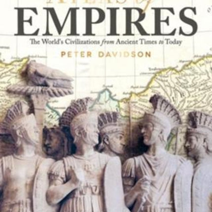 Atlas of Empires: The World's Civilizations from Ancient Times to Today