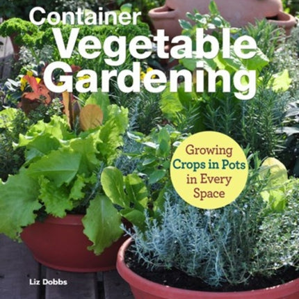 Container Vegetable Gardening: Growing Crops in Pots in Every Space