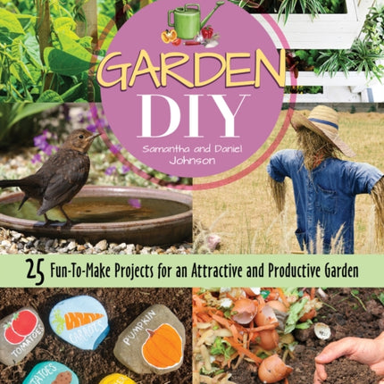 Garden DIY: 25 Fun-to-Make Projects for an Attractive and Productive Garden