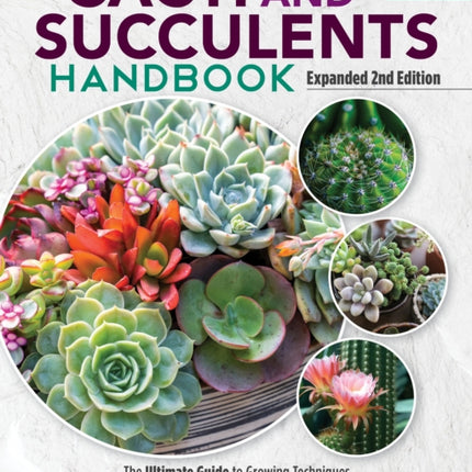 Cacti and Succulent Handbook, 2nd Edition: The Ultimate Guide to Growing Techniques with a Directory of 300+ Common Species and Varieties