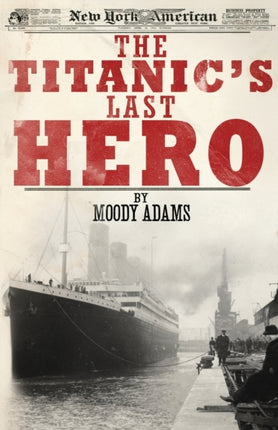 The Titanic's Last Hero: A Startling True Story That Can Change Your Life Forever