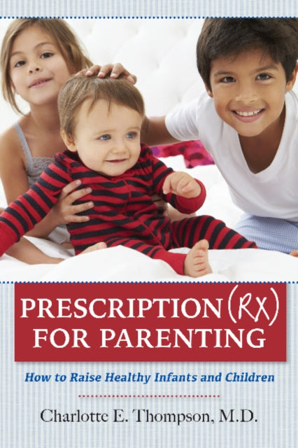 Prescription (RX) for Parenting: How to Raise Healthy Infants & Children