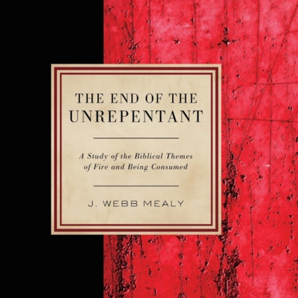 The End of the Unrepentant: A Study of the Biblical Themes of Fire and Being Consumed
