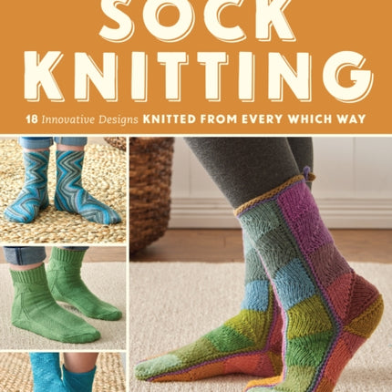 New Directions in Sock Knitting: 18 Innovative Designs Knitted From Every Which Way