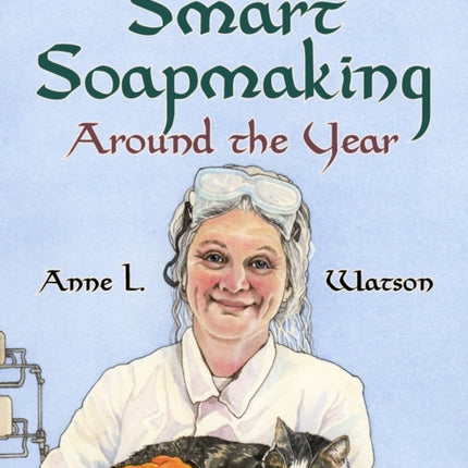 Smart Soapmaking Around the Year: An Almanac of Projects, Experiments, and Investigations for Advanced Soap Making