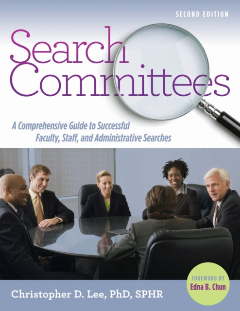 Search Committees: A Comprehensive Guide to Successful Faculty, Staff, and Administrative Searches