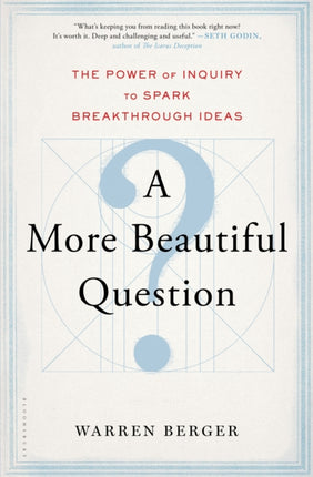 A More Beautiful Question The Power of Inquiry to Spark Breakthrough Ideas