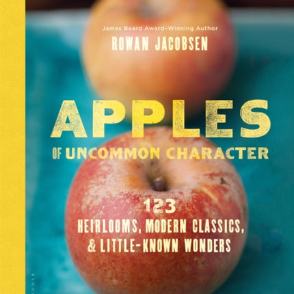 Apples of Uncommon Character: Heirlooms, Modern Classics, and Little-Known Wonders