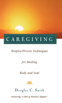 Caregiving: Hospice-Proven Techniques for Healing Body and Soul