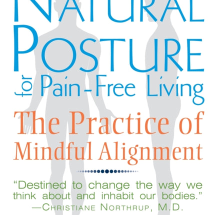 Natural Posture for Pain-Free Living: The Practice of Mindful Alignment