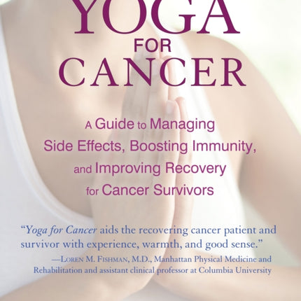 Yoga for Cancer: A Guide to Managing Side Effects, Boosting Immunity, and Improving Recovery for Cancer Survivors