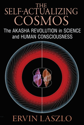 The Self-Actualizing Cosmos: The Akasha Revolution in Science and Human Consciousness