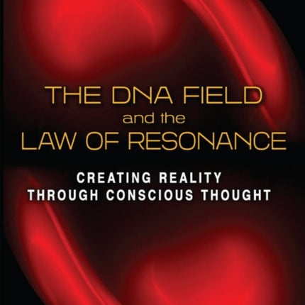 The DNA Field and the Law of Resonance: Creating Reality through Conscious Thought