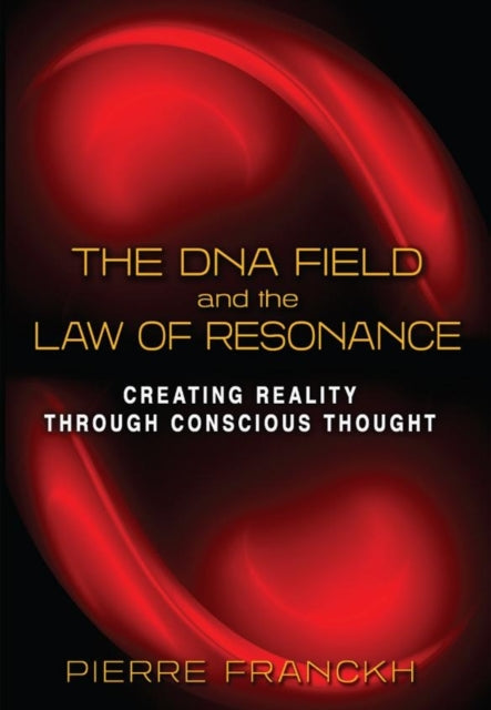 The DNA Field and the Law of Resonance: Creating Reality through Conscious Thought