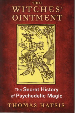 The Witches' Ointment: The Secret History of Psychedelic Magic