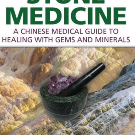 Stone Medicine: A Chinese Medical Guide to Healing with Gems and Minerals