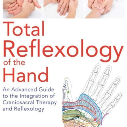 Total Reflexology of the Hand: An Advanced Guide to the Integration of Craniosacral Therapy and Reflexology