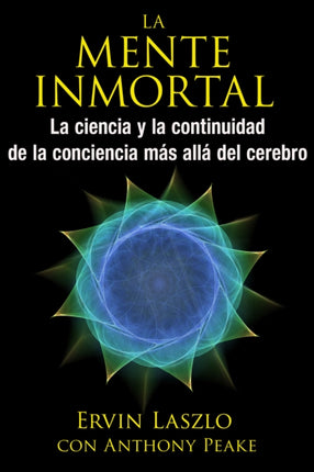 La mente inmortal: La ciencia y la continuidad de la conciencia más allá del cerebro