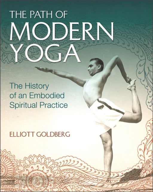 The Path of Modern Yoga: The History of an Embodied Spiritual Practice