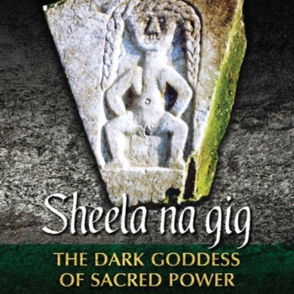 Sheela na gig: The Dark Goddess of Sacred Power