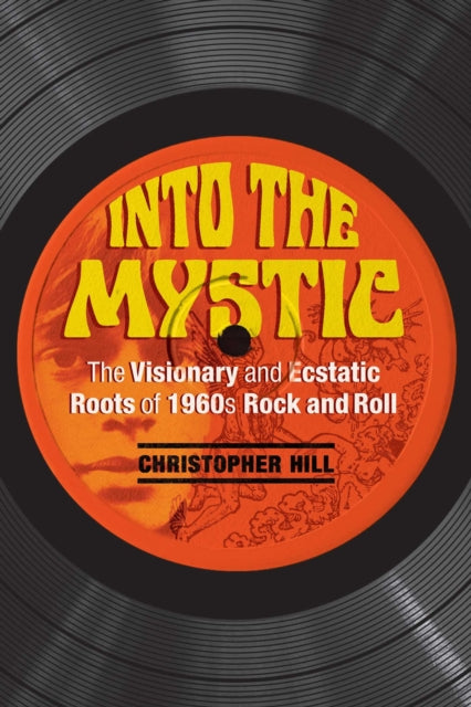 Into the Mystic: The Visionary and Ecstatic Roots of 1960s Rock and Roll