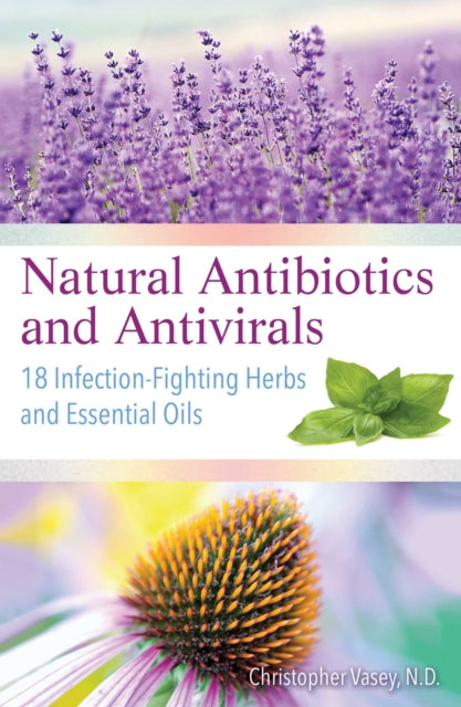 Natural Antibiotics and Antivirals: 18 Infection-Fighting Herbs and Essential Oils