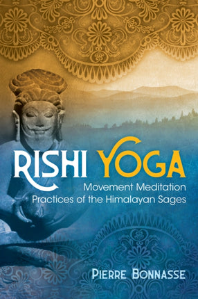 Rishi Yoga: Movement Meditation Practices of the Himalayan Sages