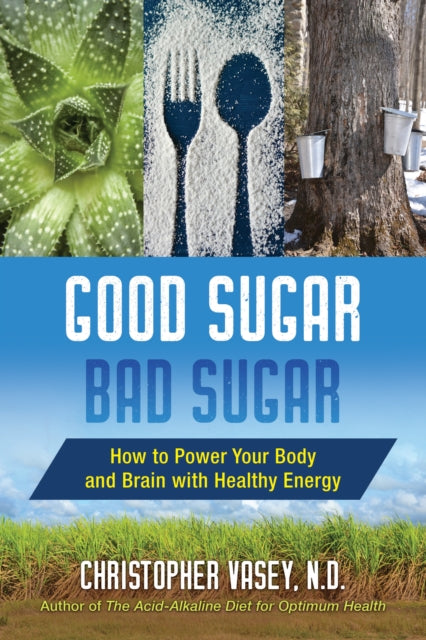 Good Sugar, Bad Sugar: How to Power Your Body and Brain with Healthy Energy