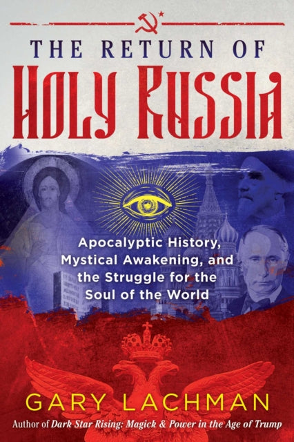 The Return of Holy Russia: Apocalyptic History, Mystical Awakening, and the Struggle for the Soul of the World