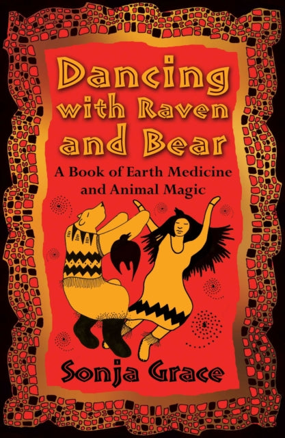 Dancing with Raven and Bear A Book of Earth Medicine and Animal Magic