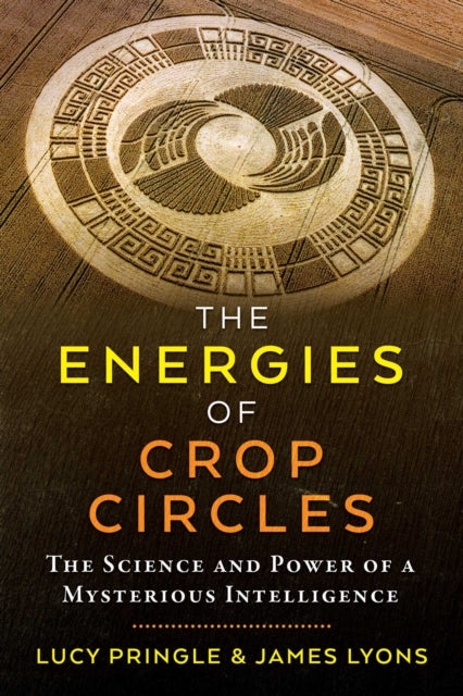 The Energies of Crop Circles: The Science and Power of a Mysterious Intelligence