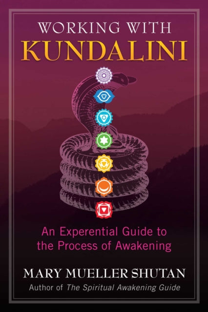 Working with Kundalini: An Experiential Guide to the Process of Awakening