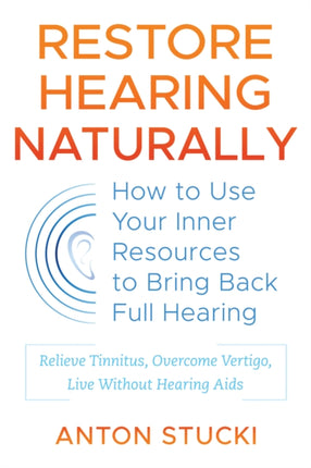 Restore Hearing Naturally: How to Use Your Inner Resources to Bring Back Full Hearing