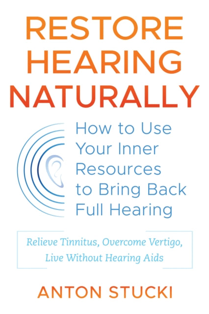 Restore Hearing Naturally: How to Use Your Inner Resources to Bring Back Full Hearing