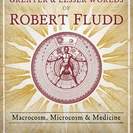 The Greater and Lesser Worlds of Robert Fludd: