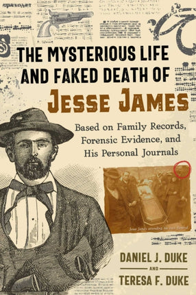 The Mysterious Life and Faked Death of Jesse James: Based on Family Records, Forensic Evidence, and His Personal Journals