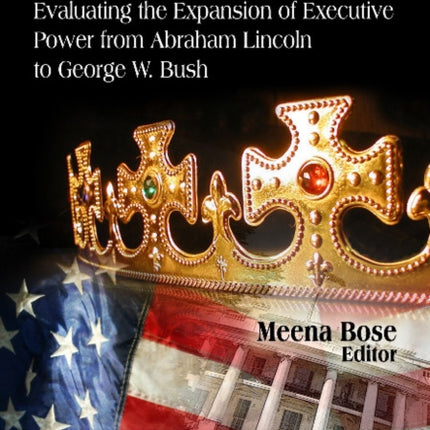 President or King?: Evaluating the Expansion of Executive Power from Abraham Lincoln to George W Bush