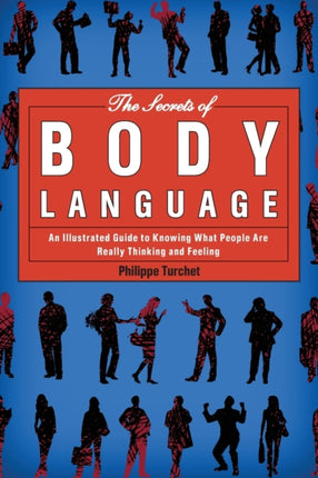 The Secrets of Body Language An Illustrated Guide to Knowing What People Are Really Thinking and Feeling