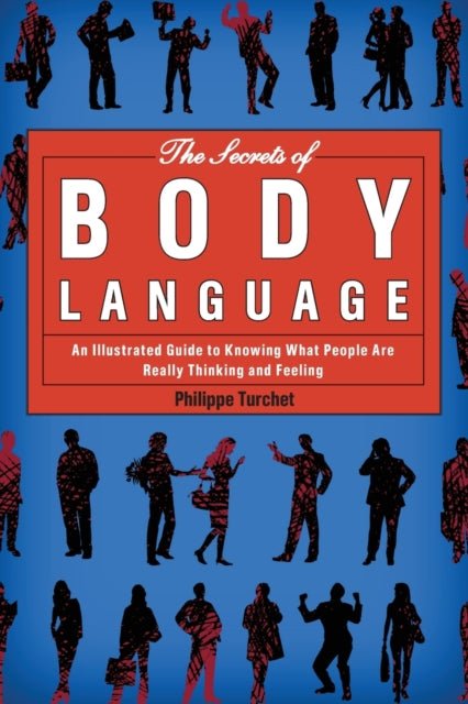 The Secrets of Body Language An Illustrated Guide to Knowing What People Are Really Thinking and Feeling