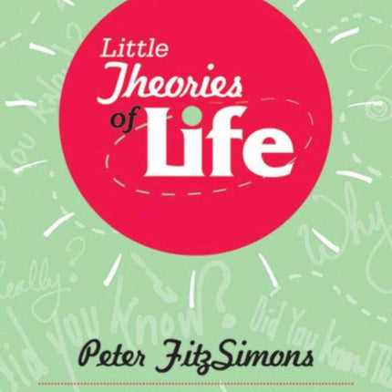 Little Theories of Life: Your Ideal Guide to the Weird World of Popular Theory, the Urban Myth, and the Land of Did You Know?