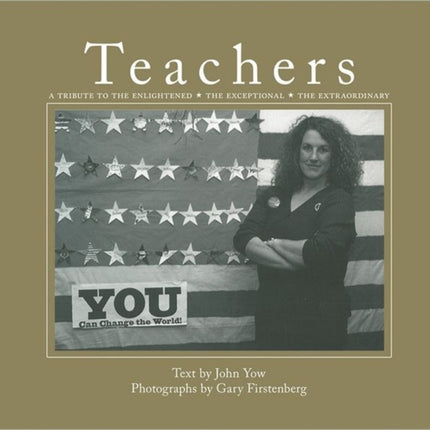 Teachers: A Tribute to the Enlightened, the Exceptional, the Extraordinary